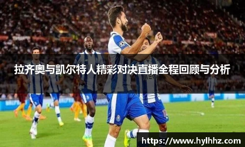 拉齐奥与凯尔特人精彩对决直播全程回顾与分析