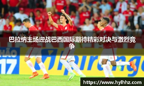 巴拉纳主场迎战巴西国际期待精彩对决与激烈竞争