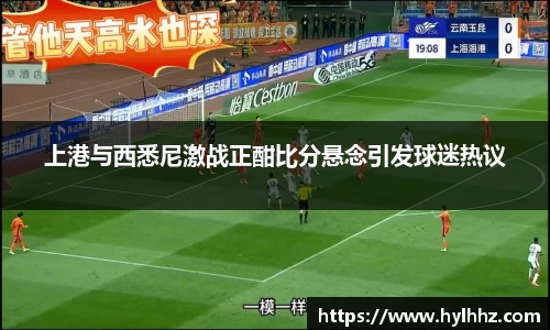 上港与西悉尼激战正酣比分悬念引发球迷热议
