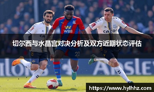 切尔西与水晶宫对决分析及双方近期状态评估